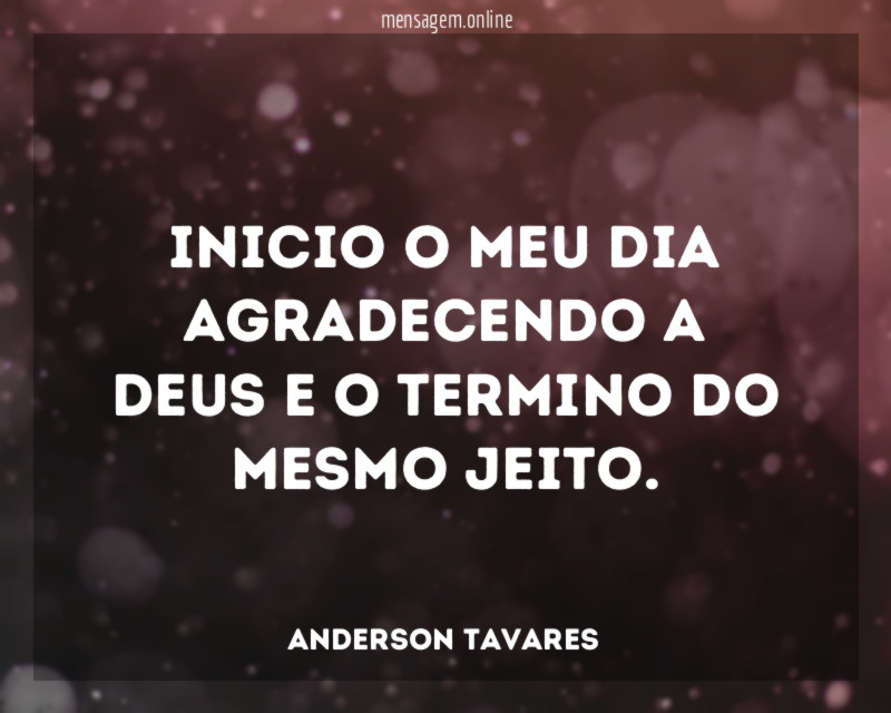 Inicio o meu dia agradecendo a Deus