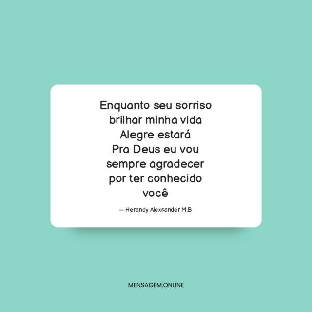 Enquanto seu sorriso brilhar minha vida Alegre estará Pra