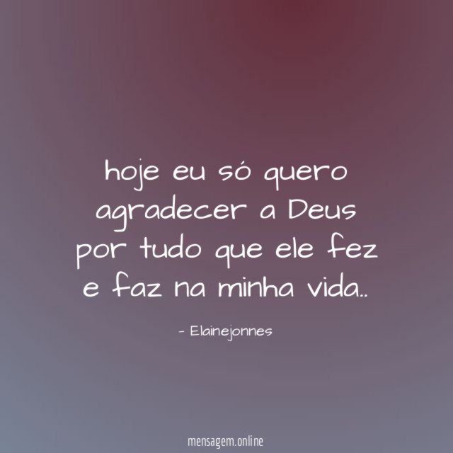hoje eu só quero agradecer a Deus por