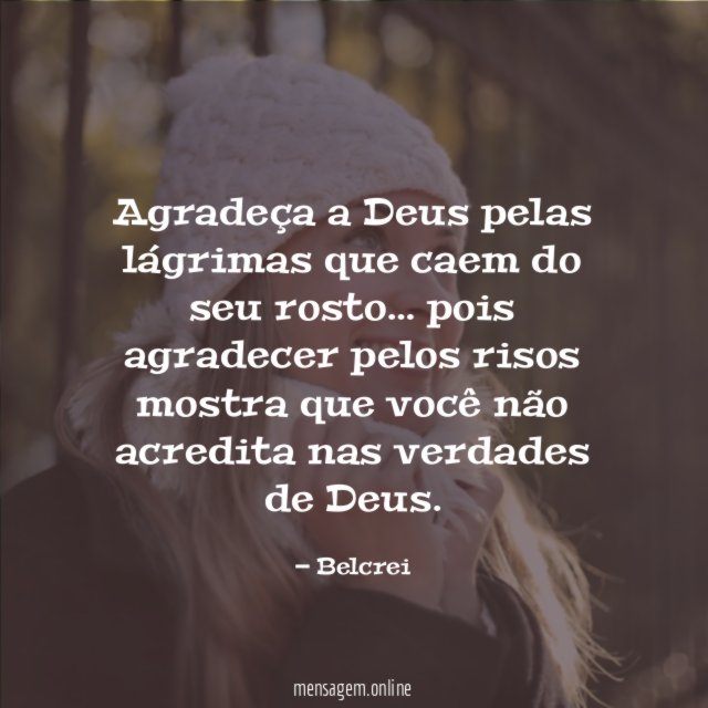 Agradeça a Deus pelas lágrimas que caem do seu rosto