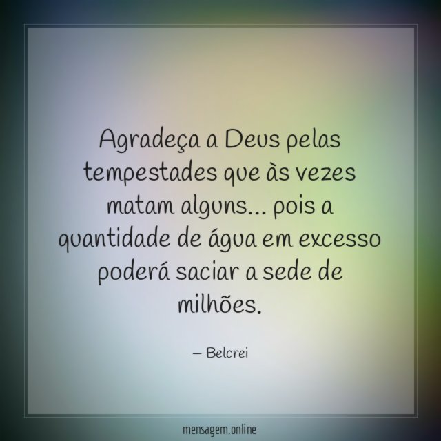 Agradeça a Deus pelas tempestades que às vezes matam alguns