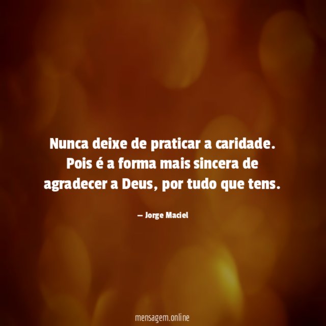 Nunca deixe de praticar a caridade