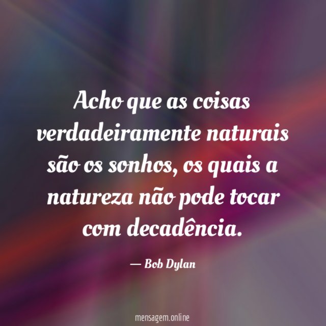 Acho que as coisas verdadeiramente naturais são os sonhos