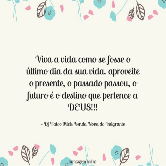 Viva a vida como se fosse o último dia da sua vida