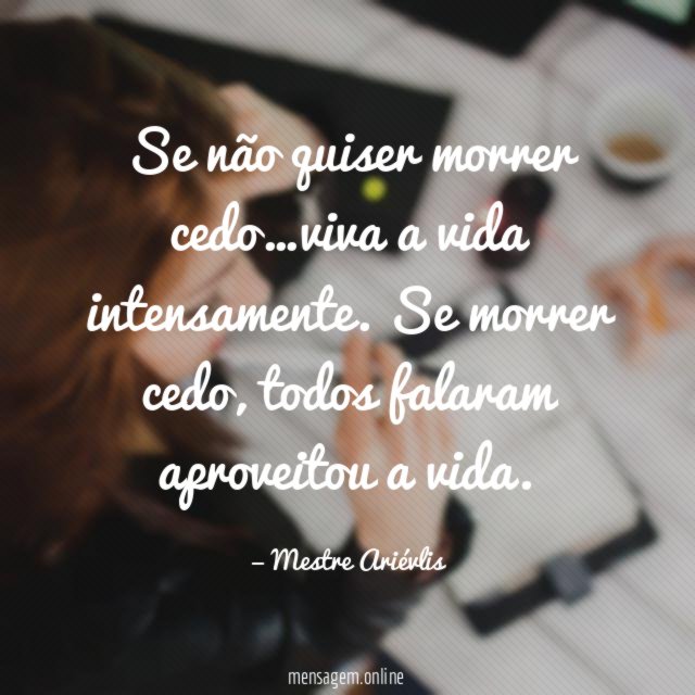 Se não quiser morrer cedo