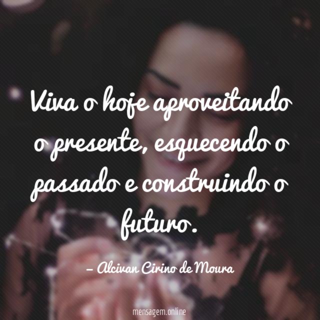 Viva o hoje aproveitando o presente
