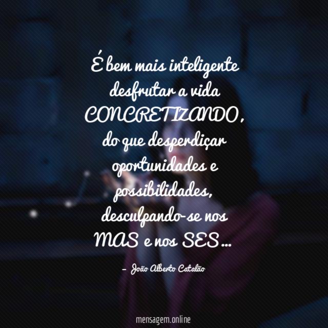 É bem mais inteligente desfrutar a vida CONCRETIZANDO