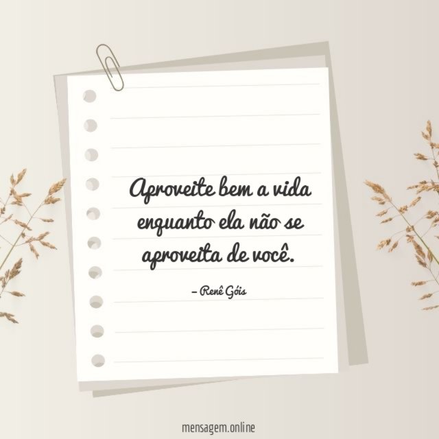 Aproveite bem a vida enquanto ela não se aproveita de você
