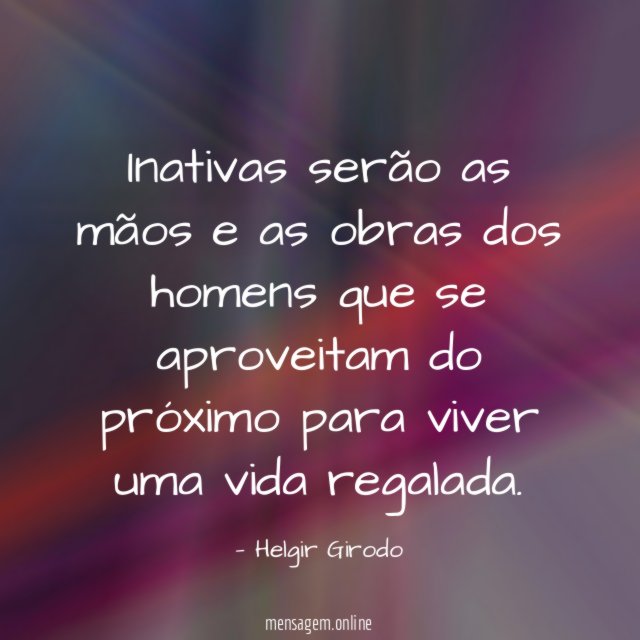 Inativas serão as mãos e as obras dos