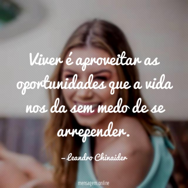 Viver é aproveitar as oportunidades que a vida
