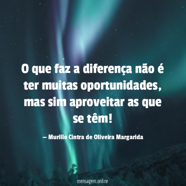 O que faz a diferença não é ter muitas oportunidades