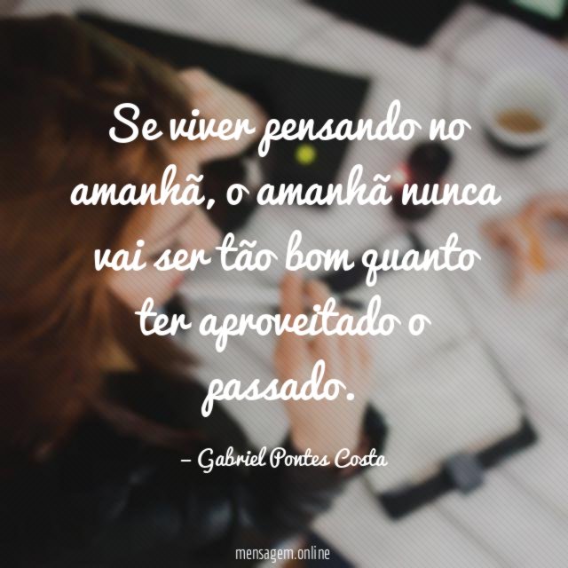 Se viver pensando no amanhã