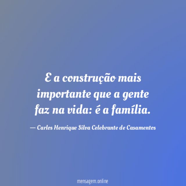 E a construção mais importante que a gente faz na vida