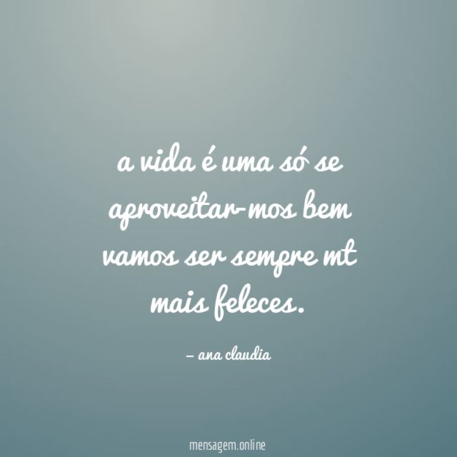 a vida é uma só se aproveitar-mos bem vamos