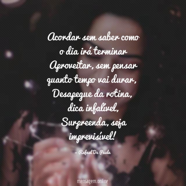 Acordar sem saber como o dia irá terminar Aproveitar