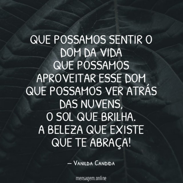 Que possamos sentir o dom da vida Que possamos
