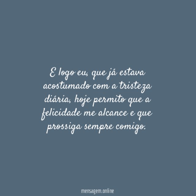 A felicidade me alcançou