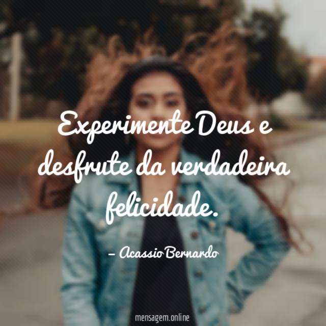 Experimente Deus e desfrute da verdadeira felicidade