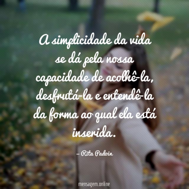 A simplicidade da vida se dá pela nossa capacidade de acolhê-la