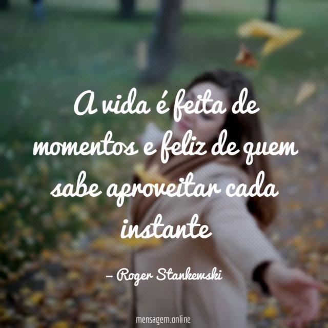 A vida é feita de momentos e feliz