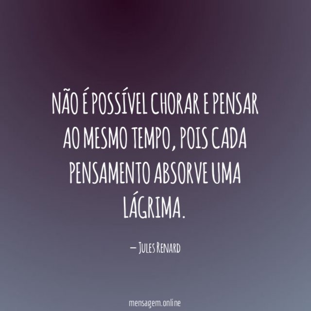 Não é possível chorar e pensar ao mesmo tempo