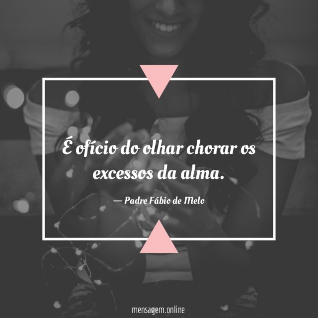 É ofício do olhar chorar os excessos da alma