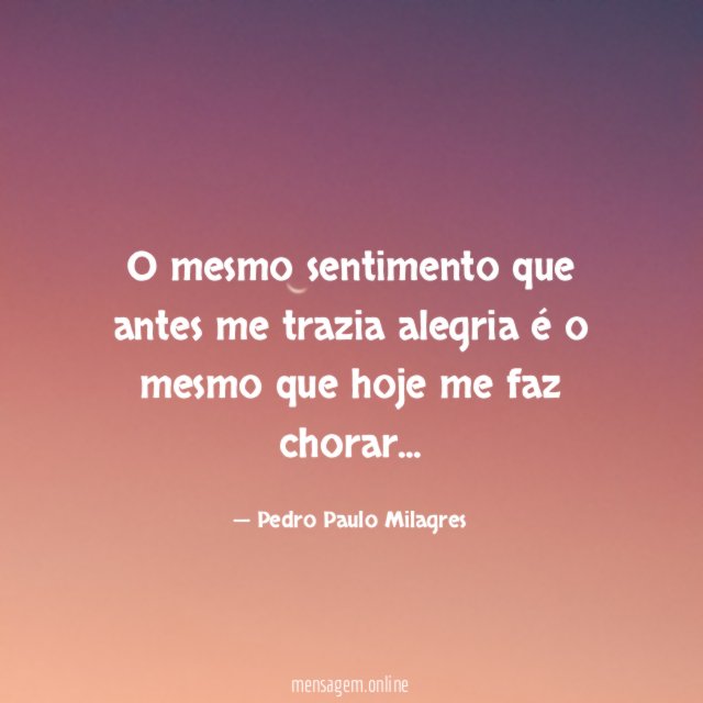 O mesmo sentimento que antes me trazia alegria