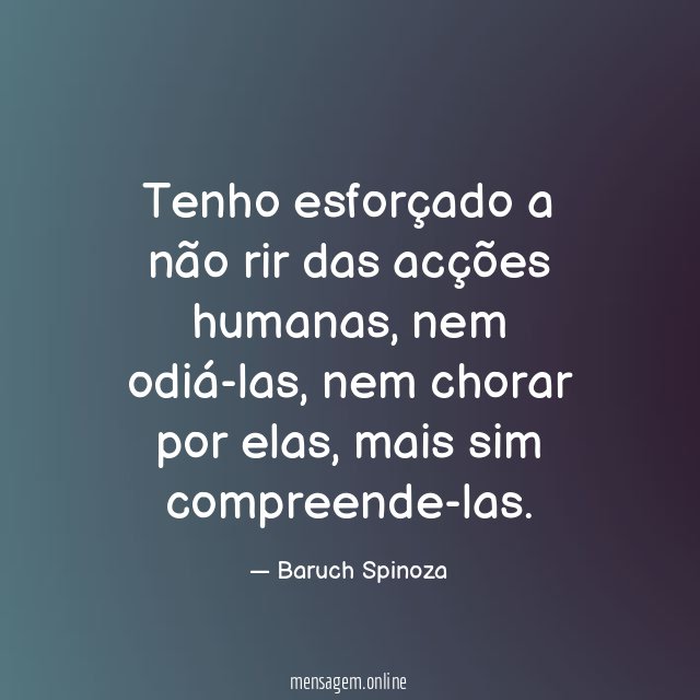 Tenho esforçado a não rir das acções humanas