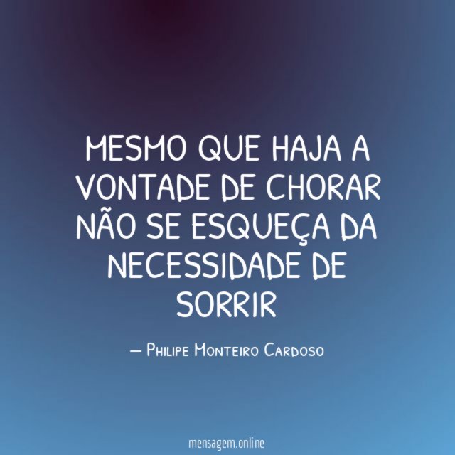 Mesmo que haja a vontade de chorar não