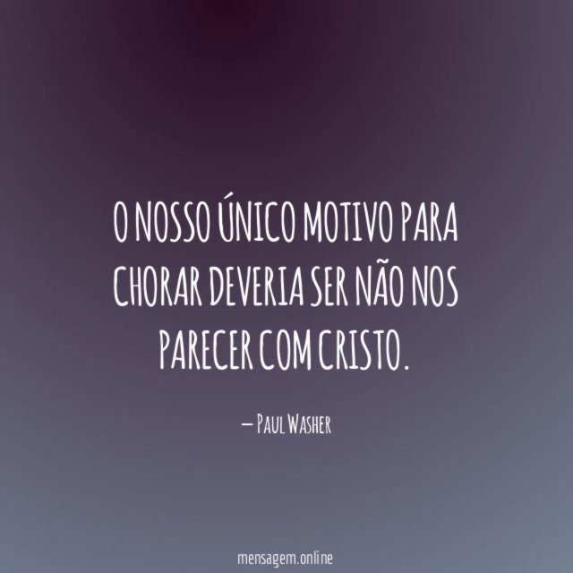 O nosso único motivo para chorar deveria ser