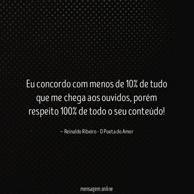 Eu concordo com menos de 10% de tudo que me chega aos ouvidos