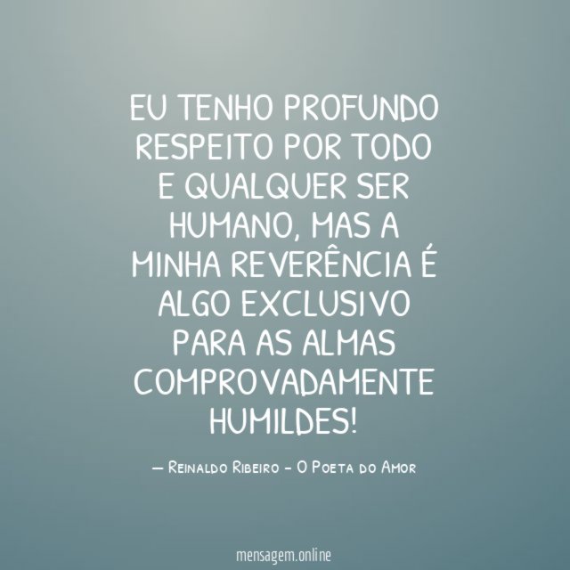 Eu tenho profundo respeito por todo e qualquer ser humano