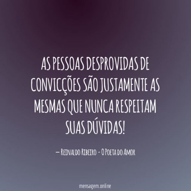 As pessoas desprovidas de convicções são justamente as