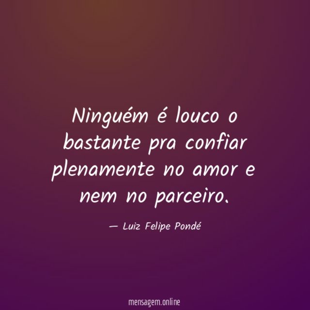 Ninguém é louco o bastante pra confiar plenamente