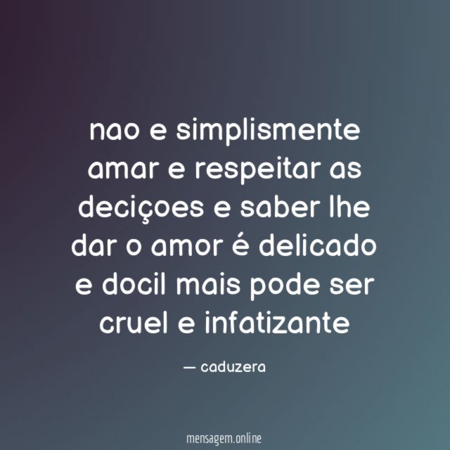 nao e simplismente amar e respeitar as deciçoes