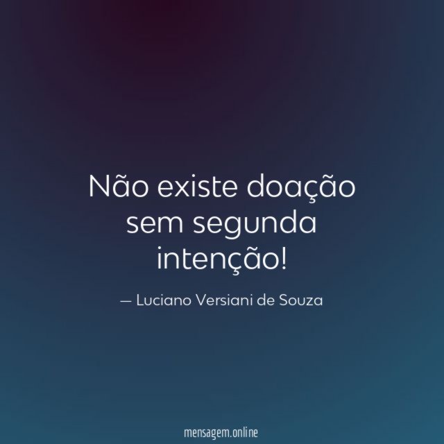 Não existe doação sem segunda intenção