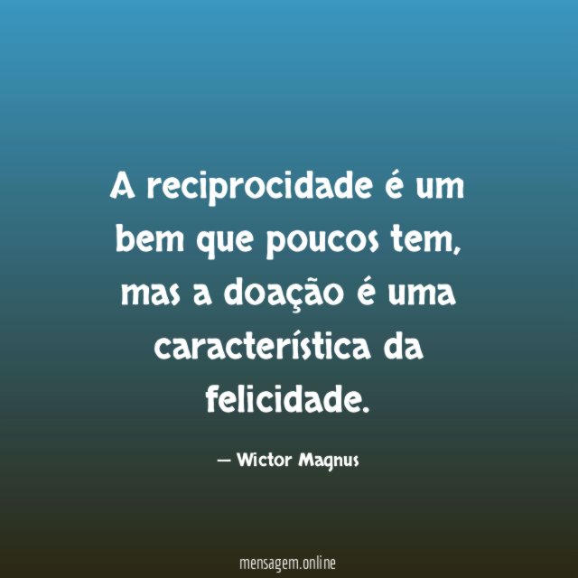 A reciprocidade é um bem que poucos tem