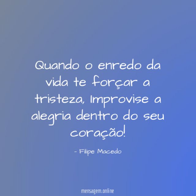Quando o enredo da vida te forçar a tristeza