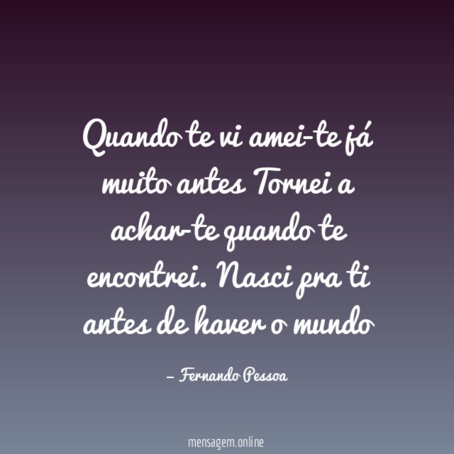Quando te vi amei-te já muito antes Tornei a