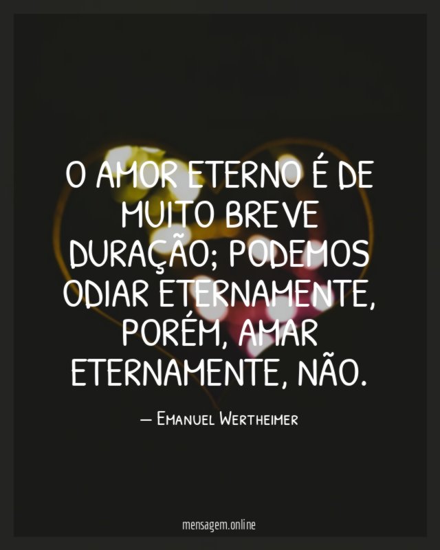 O amor eterno é de muito breve duração