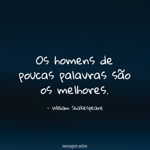Os homens de poucas palavras são os melhores