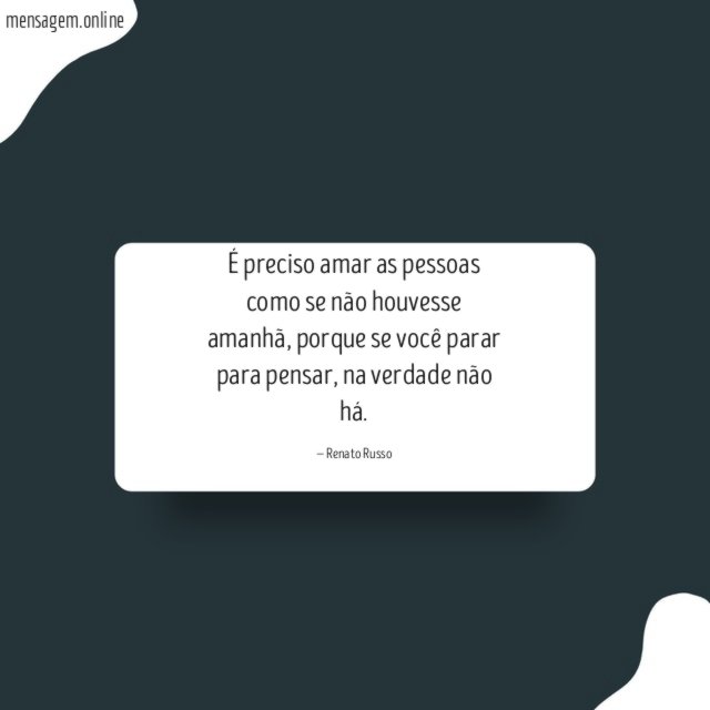 É preciso amar as pessoas como se não houvesse amanhã
