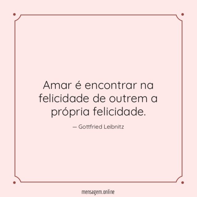 Amar é encontrar na felicidade de outrem a própria felicidade