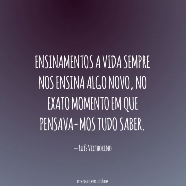 ENSINAMENTOS A vida sempre nos ensina algo novo