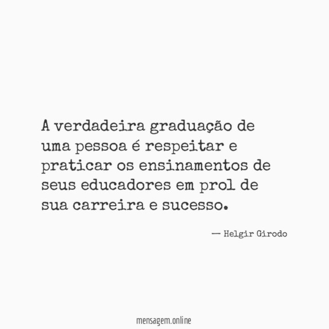 A verdadeira graduação de uma pessoa é respeitar