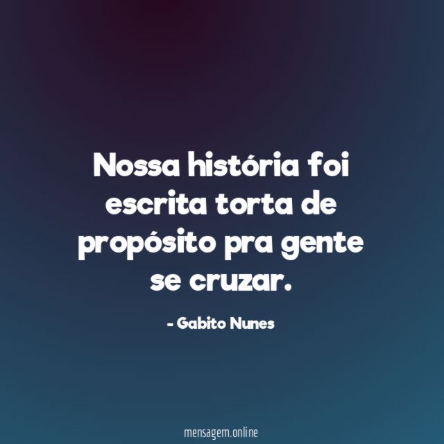 Nossa história foi escrita torta de propósito pra