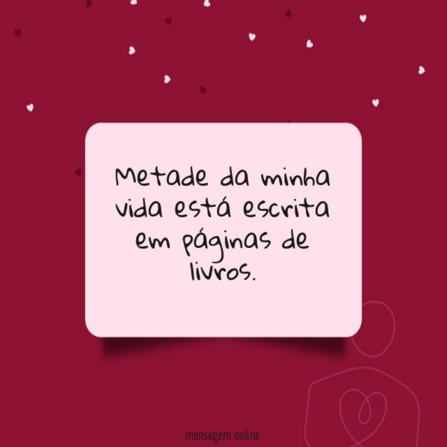 Metade da minha vida está escrita em páginas de livros
