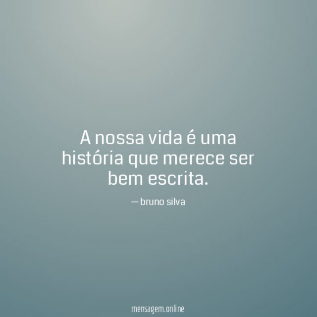 A nossa vida é uma história que merece ser bem escrita