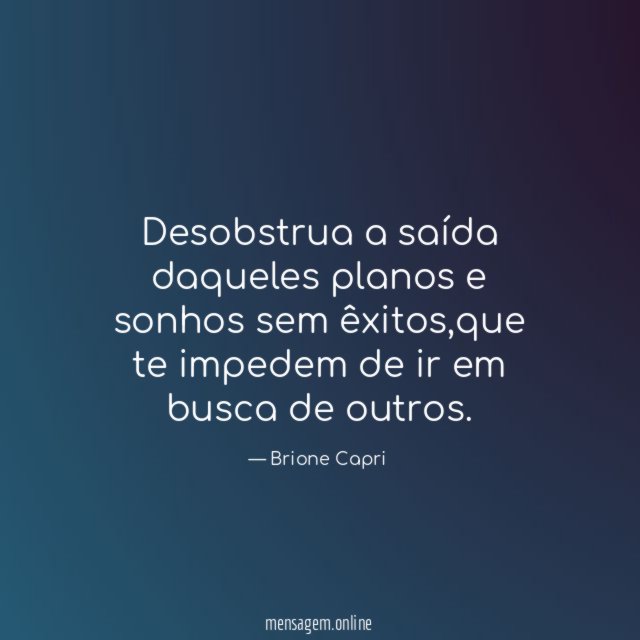 Desobstrua a saída daqueles planos e sonhos sem êxitos