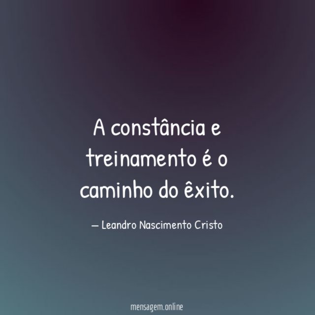A constância e treinamento é o caminho do êxito